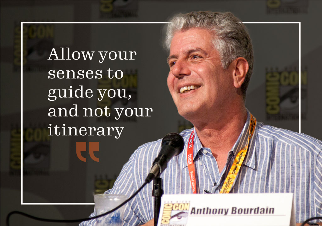 Anthony Bourdain accompanied by a quote: "Allow your senses to guide you, and not your itinerary